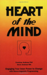 Connirae Andreas, Steve Andreas — Heart of the Mind: Engaging Your Inner Power to Change With NLP Neuro-Linguistic Programming