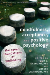 Todd B. Kashdan, Joseph Ciarrochi — Mindfulness, Acceptance, and Positive Psychology: The Seven Foundations of Well-Being