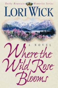 Lori Wick — Where the Wild Rose Blooms