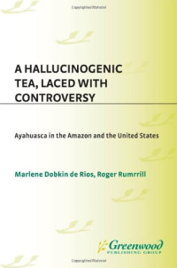 Marlene Dobkin de Rios, Roger Rumrrill — A Hallucinogenic Tea, Laced with Controversy: Ayahuasca in the Amazon and the United States