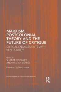 Sharae Deckard, Rashmi Varma — Marxism, Postcolonial Theory, and the Future of Critique: Critical Engagements with Benita Parry