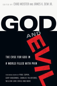 Chad Meister, James K. Dew Jr. — God and Evil: The Case for God in a World Filled with Pain