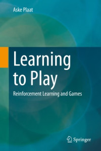 Aske Plaat — Learning to Play: Reinforcement Learning and Games