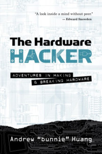 Andrew "bunnie" Huang — The Hardware Hacker: Adventures in Making and Breaking Hardware