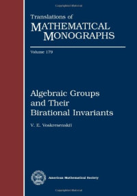 V. E. Voskresenskii — Algebraic Groups and Their Birational Invariants (Translations of Mathematical Monographs)