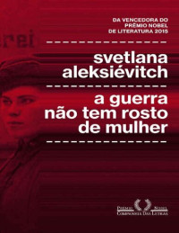 Svetlana Aleksiévitch — A guerra não tem rosto de mulher