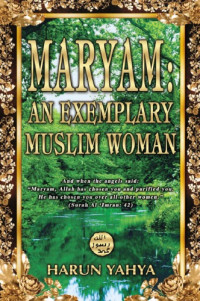 Harun Yahya — Maryam: AN Examplary Muslim Woman