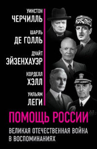 Черчилль У., Голль Ш. де, Эйзенхауэр Д., Хэлл К., Леги У. — Помощь России. Великая Отечественная война в воспоминаниях