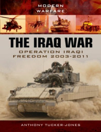 Anthony Tucker-Jones — The Iraq War: Operation Iraqi Freedom 2003–2011