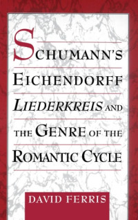 David Ferris — Schumann's Eichendorff Liederkreis and the Genre of the Romantic Cycle