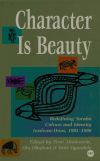 Olu Obafemi, Femi Abodunrin, Wole Ogundele (eds.) — Character is Beauty: Redefining Yoruba culture and identity (IWALEWA-HAUS, 1981-1996)