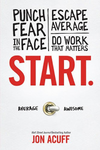 Jon Acuff — Start: Punch Fear in the Face, Escape Average and Do Work that Matters