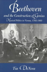 Tia DeNora — Beethoven and the Construction of Genius: Musical Politics in Vienna, 1792-1803
