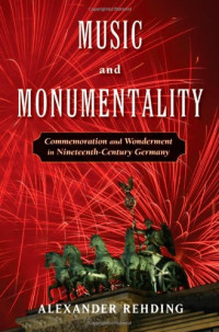 Alexander Rehding — Music and Monumentality - Commemoration and Wonderment in Nineteenth Century Germany