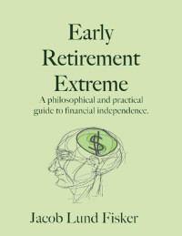 Jacob Lund Fisker — Early Retirement Extreme: A Philosophical and Practical Guide to Financial Independence