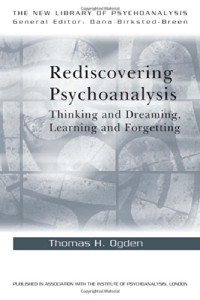 Thomas H. Ogden — Rediscovering Psychoanalysis: Thinking and Dreaming, Learning and Forgetting