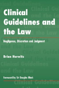 Brian Hurwitz — Clinical Guidelines and the Law: Negligence, Discretion and Judgment