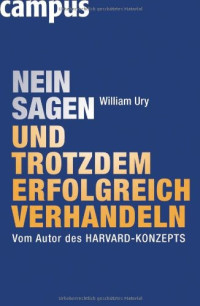 William Ury — Nein Sagen Und Trotzdem Erfolgreich Verhandeln: Vom Autor Des Harvard-Konzepts