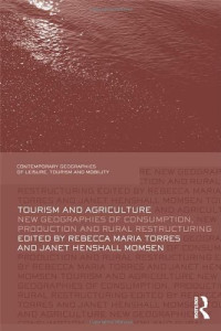 Rebecca Maria Torres, Janet Henshall Momsen — Tourism and Agriculture: New Geographies of Consumption, Production and Rural Restructuring (Contemporary Geographies of Leisure, Tourism and Mobility)