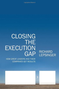Richard Lepsinger — Closing the Execution Gap: How Great Leaders and Their Companies Get Results