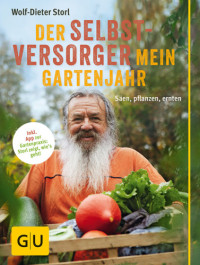 Wolf-Dieter Storl — Der Selbstversorger: Mein Gartenjahr Säen, pflanzen, ernten