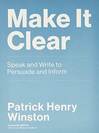 Patrick Henry Winston — Make It Clear: Speak and Write to Persuade and Inform