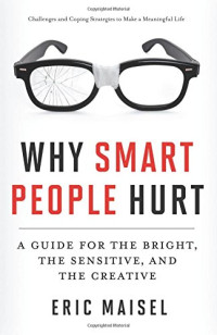 Eric Maisel — Why Smart People Hurt: A Guide for the Bright, the Sensitive, and the Creative
