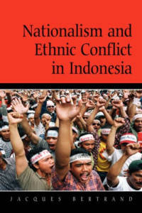 Jacques Bertrand — Nationalism and Ethnic Conflict in Indonesia