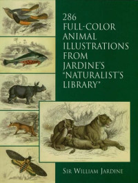 Sir William Jardine — 286 Full-Color Animal Illustrations: From Jardine's "Naturalist's Library"