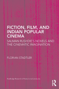 Florian Stadtler — Fiction, Film, and Indian Popular Cinema: Salman Rushdie’s Novels and the Cinematic Imagination
