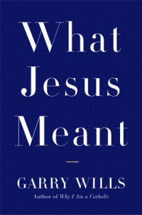 Garry Wills — What Jesus Meant
