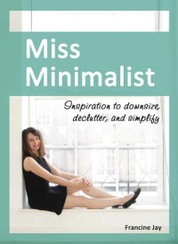 Francine Jay — Miss Minimalist: Inspiration to Downsize, Declutter, and Simplify