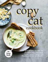 Ivy Hope — Copycat Cookbook: Your Ultimate Guide to Preparing Recipes from your Favorite Restaurants at Home