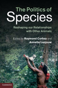 Raymond Corbey, Annette Lanjouw — The Politics of Species: Reshaping our Relationships with Other Animals