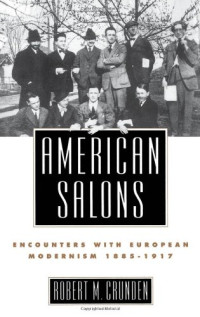 Robert M. Crunden — American Salons - Encounters with European Modernism, 1885-1917
