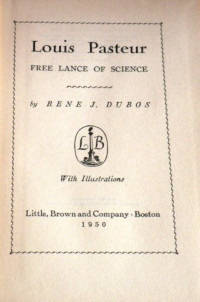 Rene J. Dubos — LOUIS PASTEUR - FREE LANCE OF SCIENCE.