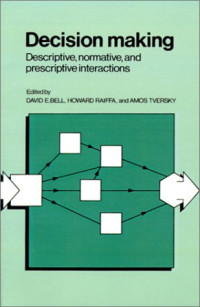 David E. Bell, Howard Raiffa, Amos Tversky — Decision Making - Descriptive, Normative, and Prescriptive Interactions