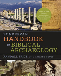 J. Randall Price , H. Wayne House — Zondervan Handbook of Biblical Archaeology