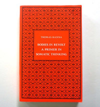 Thomas Hanna — Bodies in Revolt: A Primer in Somatic Thinking