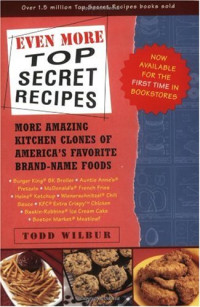 Todd Wilbur — Even More Top Secret Recipes: More Amazing Kitchen Clones of America's Favorite Brand-Name Foods