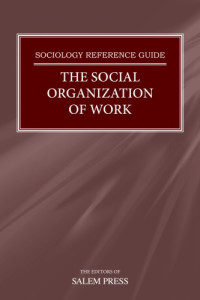 The Editors of Salem Press — The Social Organization of Work (The Sociology Reference Guide Series)