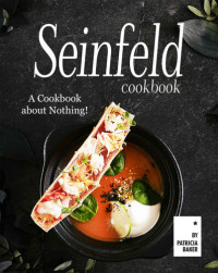 Patricia Baker — Seinfeld Cookbook: A Cookbook about Nothing!