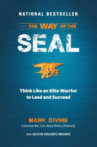 Mark Divine, Allyson E. Machate — The Way of the SEAL: Think Like an Elite Warrior to Lead and Succeed