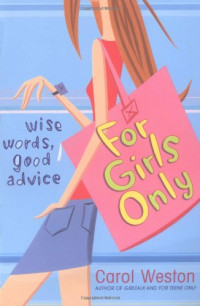 Carol Weston — For Girls Only: Wise Words, Good Advice