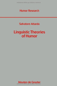Salvatore Attardo — Linguistic Theories of Humor (Humor Research, No. 1)