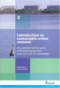Claudia Boon, Minna Sunikka — Introduction to Sustainable Urban Renewal: CO2 Reduction & the Use of Performance Agreements--Experience from the Netherlands - Volume 02 Sustainable Urban Areas