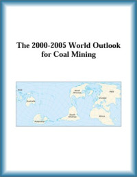 Research Group, The Coal Mining Research Group — The 2000-2005 World Outlook for Coal Mining (Strategic Planning Series)