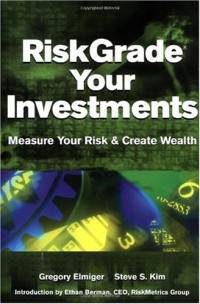 Gregory Elmiger Steve S. Kim Ethan Berman — Riskgrade Your Investments: Measure Your Risk and Create Wealth