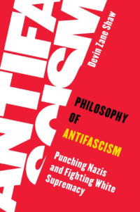 Devin Zane Shaw, Devin Shaw — Philosophy Of Antifascism: Punching Nazis And Fighting White Supremacy