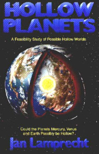 Jan P. Lamprecht — Hollow Planets: A Feasibility Study of Possible Hollow Worlds - Could the Planets Mercury, Venus and Earth Possibly be Hollow?